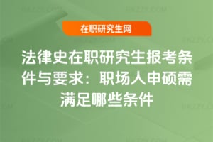 2026法律史在職研究生報考條件與要求：職場人申碩需滿足哪些條件