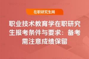 2026年職業(yè)技術(shù)教育學(xué)在職研究生報(bào)考條件與要求：備考需注意成績(jī)保留