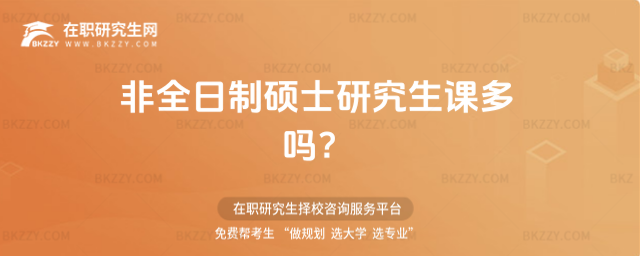 2026年非全日制碩士研究生課多嗎?