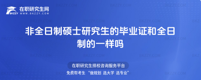 2026年非全日制碩士研究生的畢業證和全日制的一樣嗎
