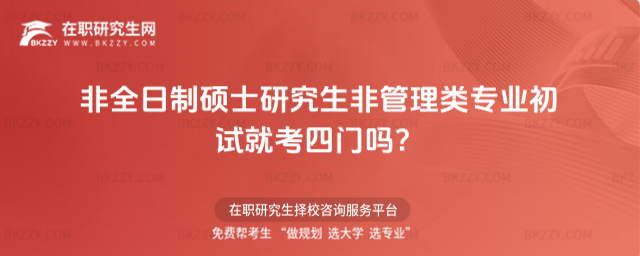 非全日制碩士研究生非管理類專業初試就考四門嗎?(非全日制碩士研究生非管理類專業考試科目)