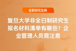 2026年復(fù)旦大學(xué)非全日制研究生報名材料清單有哪些？企業(yè)管理人員需注意