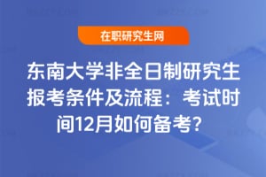 東南大學非全日制研究生報考條件及流程：2026年考試時間12月如何備考？