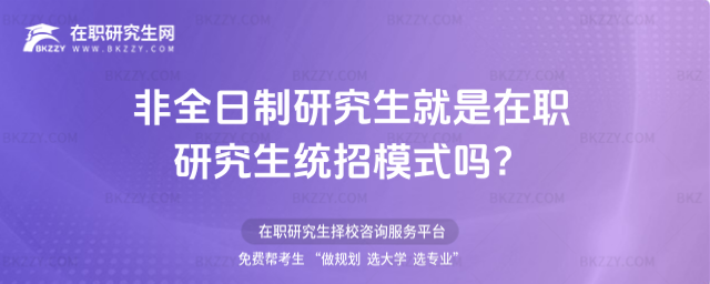 非全日制研究生就是在職研究生統(tǒng)招模式嗎?