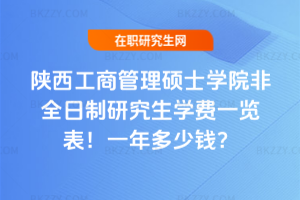 陜西工商管理碩士學(xué)院非全日制研究生學(xué)費一覽表2026年！一年多少錢？