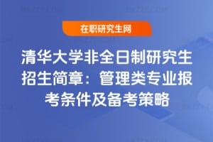 清華大學非全日制研究生招生簡章：管理類專業報考條件及備考策略