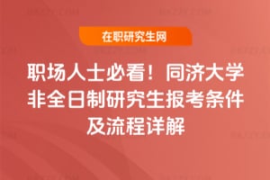 職場(chǎng)人士必看！2026年同濟(jì)大學(xué)非全日制研究生報(bào)考條件及流程詳解