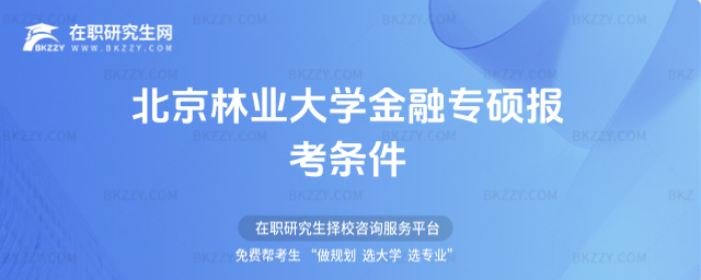 北京林業(yè)大學(xué)金融專碩報(bào)考條件2026年 北京林業(yè)大學(xué)金融專碩報(bào)考條件2026年