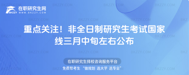 重點關注!2026非全日制研究生考試國家線三月中旬左右公布
