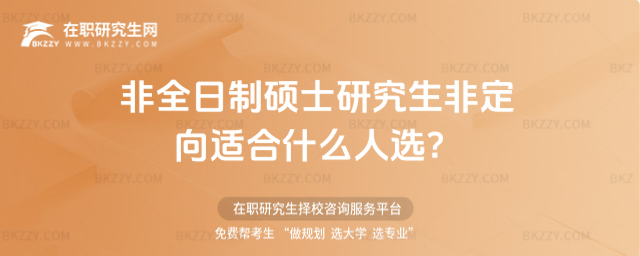 2026非全日制碩士研究生非定向適合什么人選?(非全日制碩士研究生可以選擇非定向嗎?)