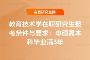 教育技術學在職研究生2026年報考條件與要求：申碩需本科畢業滿3年