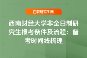 2026年西南財經大學非全日制研究生報考條件及流程：備考時間線梳理