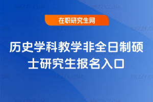 歷史學科教學非全日制碩士研究生報名入口