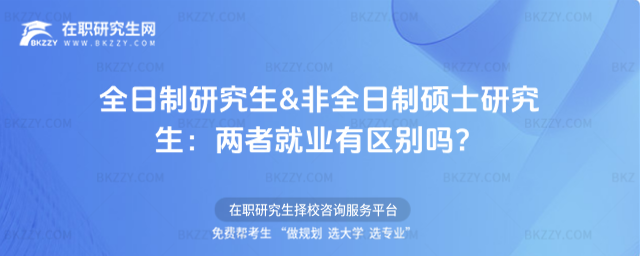 全日制研究生&非全日制碩士研究生:兩者就業(yè)有區(qū)別嗎? 全日制研究生&非全日制碩士研究生:兩者就業(yè)有區(qū)別嗎?