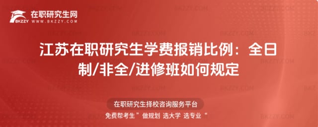 2026年江蘇在職研究生學(xué)費(fèi)報(bào)銷比例:全日制/非全/進(jìn)修班如何規(guī)定