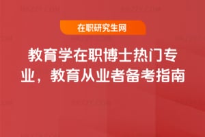 2026年教育學在職博士熱門專業，教育從業者備考指南