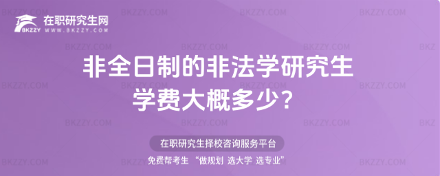 非全日制的非法學研究生學費大概多少?