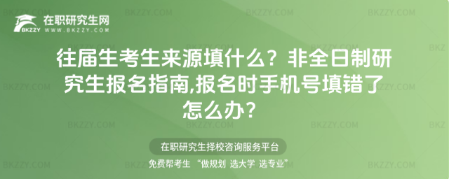 往屆生考生來源填什么?非全日制研究生報名指南,研究生報名時手機號填錯了怎么辦?