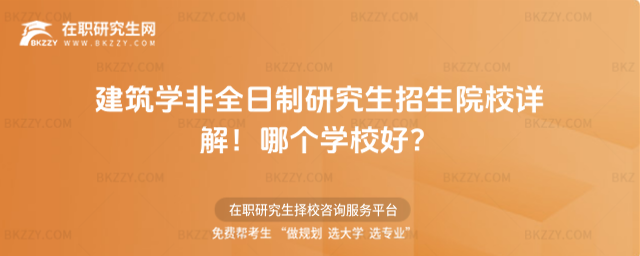 建筑學非全日制研究生招生院校詳解!哪個學校好?