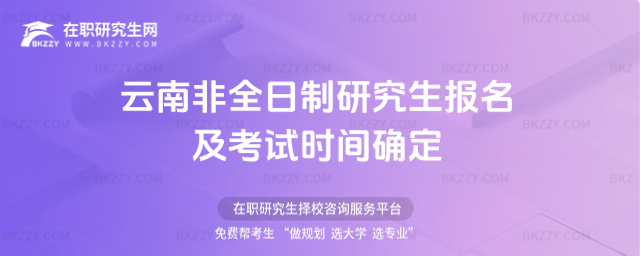 云南非全日制研究生報名及考試時間確定 云南非全日制研究生報名及考試時間確定