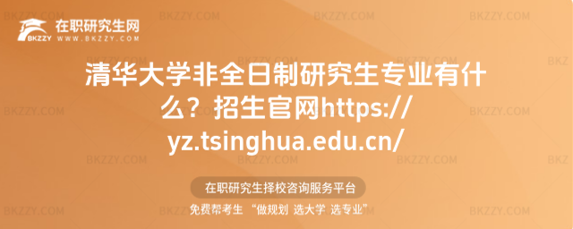 清華大學(xué)非全日制研究生專業(yè)有什么?招生官網(wǎng)https://yz.tsinghua.edu.cn/