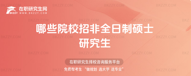 哪些院校招非全日制碩士研究生 哪些院校招非全日制碩士研究生