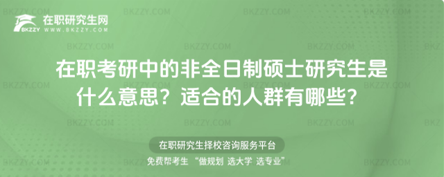 在職考研中的非全日制碩士研究生是什么意思?適合的人群有哪些?