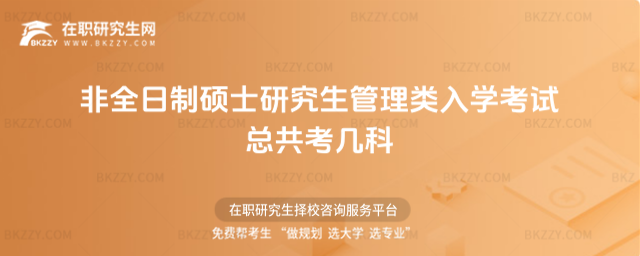 2026年非全日制碩士研究生管理類入學考試總共考幾科(管理類入學考試總共考幾科啊)