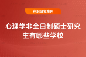 心理學非全日制碩士研究生有哪些學校
