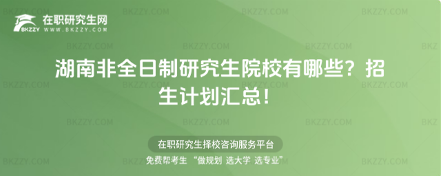湖南非全日制研究生院校有哪些?2026招生計劃匯總!