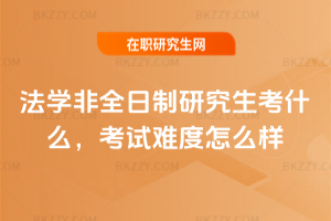 法學非全日制研究生考什么，考試難度怎么樣