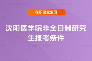 沈陽醫(yī)學(xué)院非全日制研究生報(bào)考條件2026年