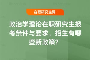 政治學理論在職研究生報考條件與要求，2026年招生有哪些新政策？