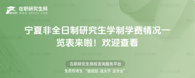 寧夏非全日制研究生學制學費情況一覽表來啦!歡迎查看