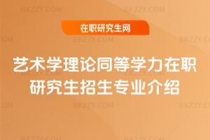 藝術學理論同等學力在職研究生招生專業介紹