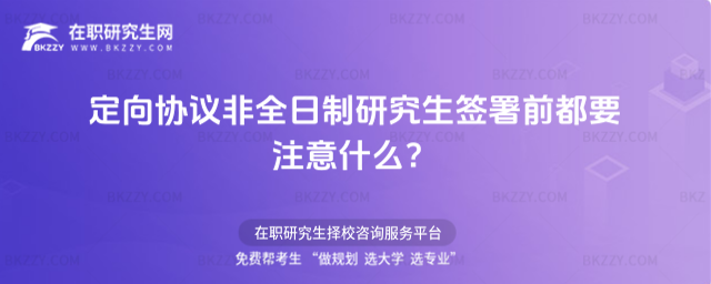 定向協議非全日制研究生簽署前都要注意什么?