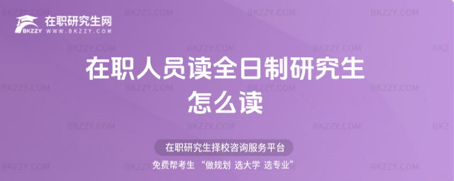 在職人員如何讀全日制研究生 在職人員如何讀全日制研究生