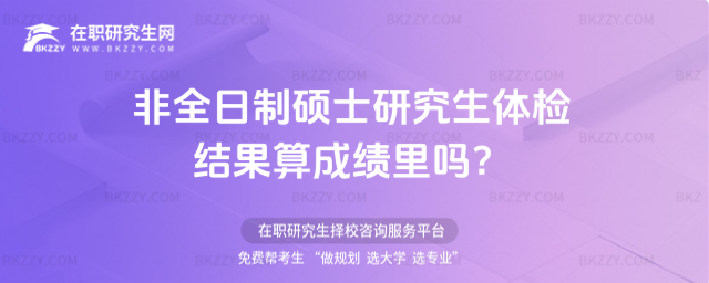 非全日制碩士研究生體檢結果算成績里嗎?(非在職全日制研究生錄取體檢嗎?)