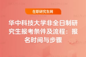 2026年華中科技大學(xué)非全日制研究生報(bào)考條件及流程：報(bào)名時(shí)間與步驟