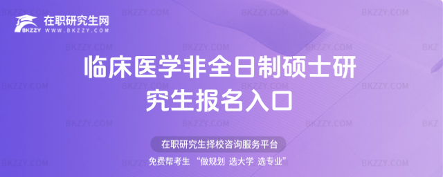 臨床醫學非全日制碩士研究生報名入口 臨床醫學非全日制碩士研究生報名入口