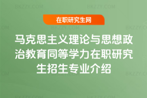 馬克思主義理論與思想政治教育同等學力在職研究生招生專業介紹