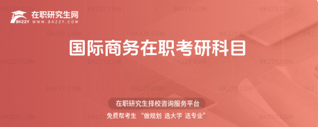 國際商務(wù)在職考研科目 國際商務(wù)在職考研科目