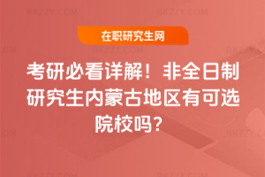 2026考研必看詳解!非全日制研究生內蒙古地區有可選院校嗎?