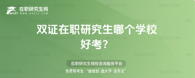 雙證在職研究生哪個學校好考?