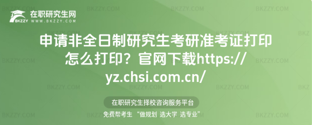申請2026非全日制研究生考研準考證打印怎么打印?官網下載https://yz.chsi.com.cn/