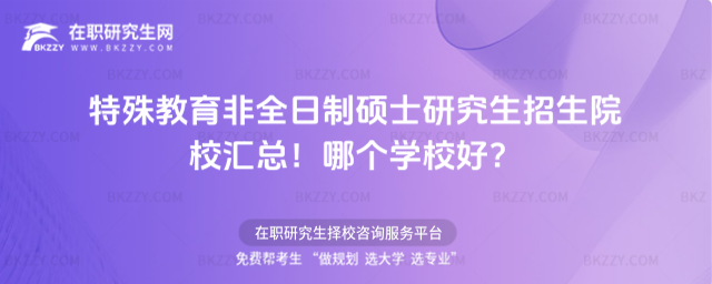 特殊教育非全日制碩士研究生招生院校匯總!哪個學校好?