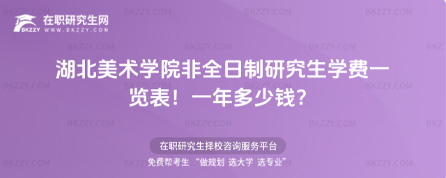 湖北美術學院非全日制研究生學費一覽表2026年!一年多少錢?