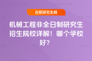 機械工程非全日制研究生招生院校詳解！哪個學校好？