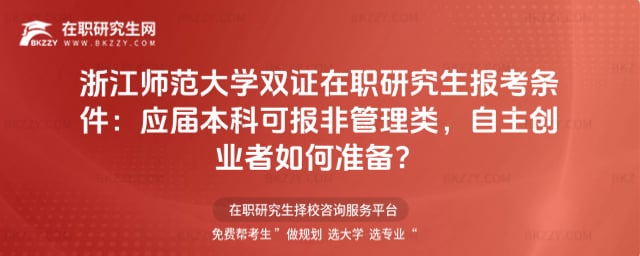 2026浙江師范大學(xué)雙證在職研究生報(bào)考條件:應(yīng)屆本科可報(bào)非管理類,自主創(chuàng)業(yè)者如何準(zhǔn)備?