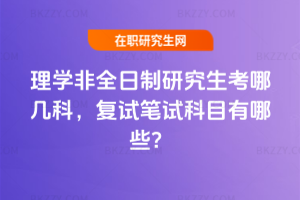 理學非全日制研究生考哪幾科，復試筆試科目有哪些？